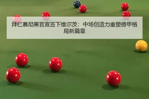 拜仁慕尼黑官宣签下维尔茨：中场创造力重塑德甲格局新篇章