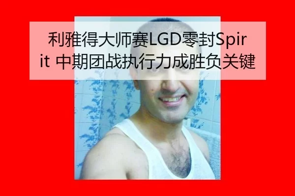 利雅得大师赛LGD零封Spirit 中期团战执行力成胜负关键