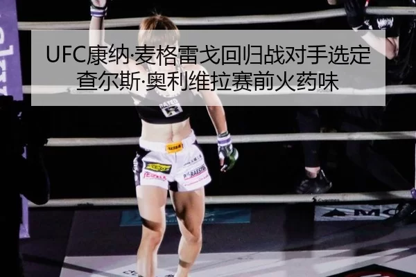 UFC康纳·麦格雷戈回归战对手选定查尔斯·奥利维拉赛前火药味